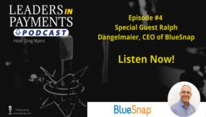 BlueSnap CEO, Ralph Dangelmaier on Leaders in Payments Podcast – Episode #4